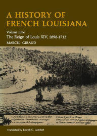 Title: A History of French Louisiana: The Reign of Louis XIV, 1698-1715, Author: Marcel Giraud
