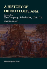 Title: A History of French Louisiana: The Company of the Indies, 1723-1731, Author: Marcel Giraud