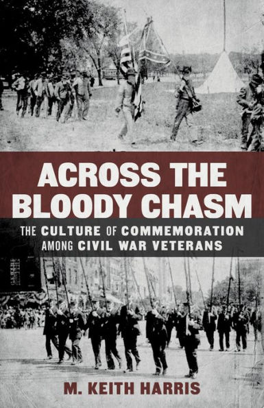 Across the Bloody Chasm: The Culture of Commemoration among Civil War Veterans