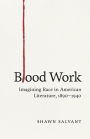 Blood Work: Imagining Race in American Literature, 1890-1940