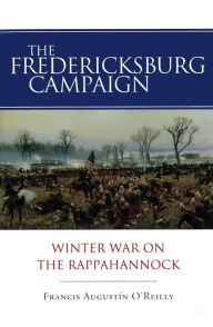 Title: The Fredericksburg Campaign: Winter War on the Rappahannock, Author: Francis Augustín O'Reilly