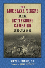 Title: The Louisiana Tigers in the Gettysburg Campaign, June-July 1863, Author: Scott L. Mingus Sr.