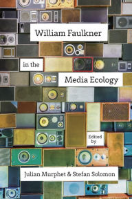 Title: William Faulkner in the Media Ecology, Author: Julian Murphet