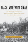 Black Labor, White Sugar: Caribbean Braceros and Their Struggle for Power in the Cuban Sugar Industry