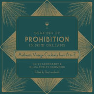 Title: Shaking Up Prohibition in New Orleans: Authentic Vintage Cocktails from A to Z, Author: Olive Leonhardt