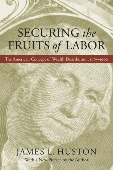 Securing the Fruits of Labor: The American Concept of Wealth Distribution, 1765-1900