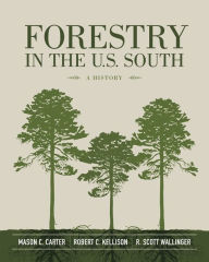Title: Forestry in the U.S. South: A History, Author: Mason C. Carter
