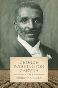 Title: George Washington Carver: A Life, Author: Christina Vella