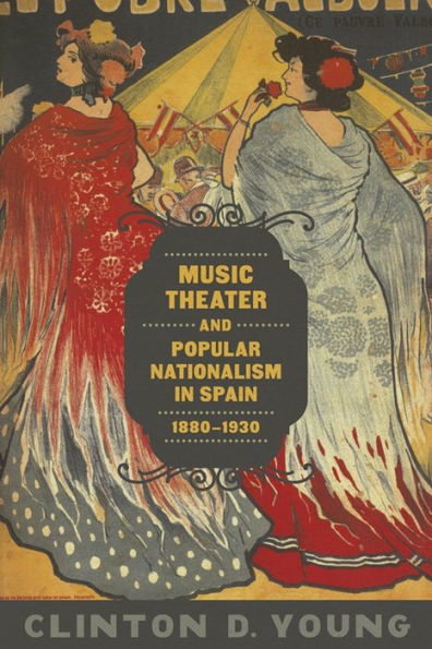 Music Theater and Popular Nationalism Spain, 1880-1930