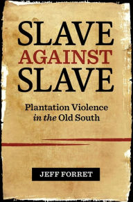 Title: Slave against Slave: Plantation Violence in the Old South, Author: Jeff Forret