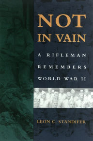 Title: Not in Vain: A Rifleman Remembers World War II, Author: Leon C. Standifer