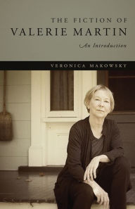 Title: The Fiction of Valerie Martin: An Introduction, Author: Veronica Makowsky