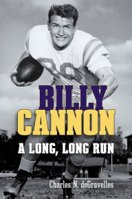 Title: Billy Cannon: A Long, Long Run, Author: Charles N. deGravelles