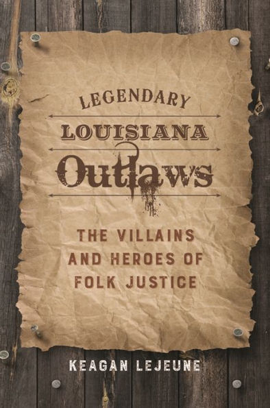 Legendary Louisiana Outlaws: The Villains and Heroes of Folk Justice