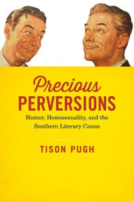 Title: Precious Perversions: Humor, Homosexuality, and the Southern Literary Canon, Author: Tison Pugh