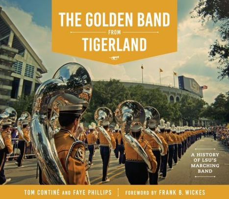 The Golden Band From Tigerland A History Of Lsu S Marching Band