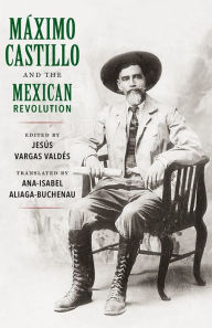 Title: Máximo Castillo and the Mexican Revolution, Author: Jesús Vargas Valdés