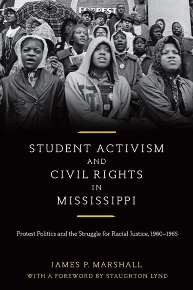 Student Activism and Civil Rights Mississippi: Protest Politics the Struggle for Racial Justice, 1960-1965