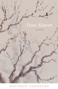 Title: Dear Almost: A Poem, Author: Matthew Thorburn
