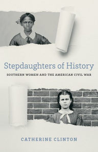 Title: Stepdaughters of History: Southern Women and the American Civil War, Author: Catherine Clinton