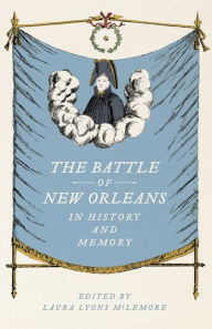 Title: The Battle of New Orleans in History and Memory, Author: Laura Lyons McLemore