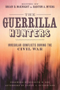 Title: The Guerrilla Hunters: Irregular Conflicts during the Civil War, Author: Brian D. McKnight