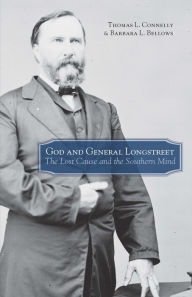 Title: God and General Longstreet: The Lost Cause and the Southern Mind, Author: Thomas Lawrence Connelly