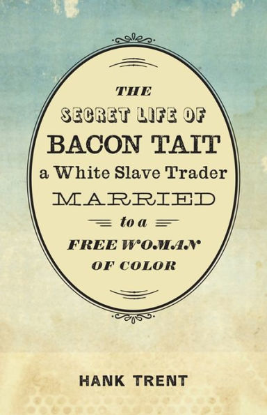 The Secret Life of Bacon Tait, a White Slave Trader Married to a Free Woman of Color