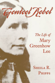 Title: Genteel Rebel: The Life of Mary Greenhow Lee, Author: Sheila R. Phipps