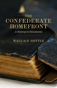 Title: The Confederate Homefront: A History in Documents, Author: Wallace Hettle