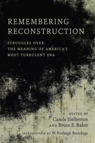 Title: Remembering Reconstruction: Struggles over the Meaning of America's Most Turbulent Era, Author: Carole Emberton