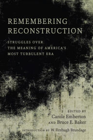 Title: Remembering Reconstruction: Struggles over the Meaning of America's Most Turbulent Era, Author: Carole Emberton