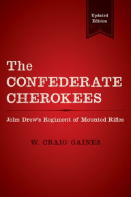Title: The Confederate Cherokees: John Drew's Regiment of Mounted Rifles, Author: W. Craig Gaines