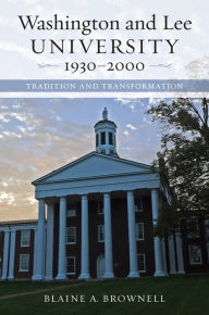 Title: Washington and Lee University, 1930-2000: Tradition and Transformation, Author: Blaine A. Brownell
