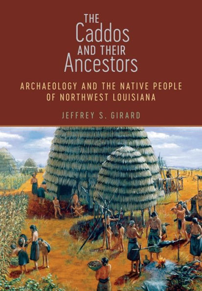 the Caddos and Their Ancestors: Archaeology Native People of Northwest Louisiana