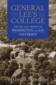 Title: General Lee's College: The Rise and Growth of Washington and Lee University, Author: Ollinger Crenshaw