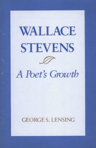 Title: Wallace Stevens: A Poet's Growth, Author: George S. Lensing