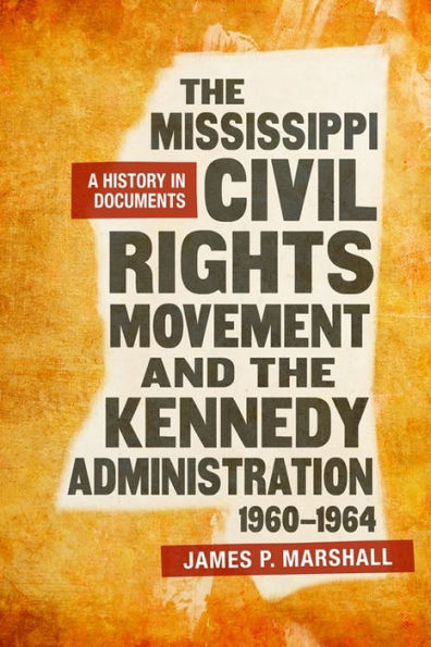 the Mississippi Civil Rights Movement and Kennedy Administration, 1960-1964: A History Documents