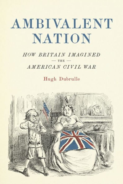 Ambivalent Nation: How Britain Imagined the American Civil War