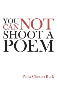 Title: You Cannot Shoot a Poem, Author: Paula Closson Buck