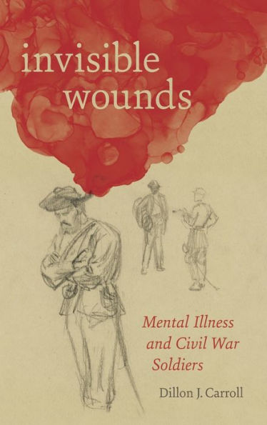 Invisible Wounds: Mental Illness and Civil War Soldiers