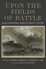 Upon the Fields of Battle: Essays on the Military History of America's Civil War