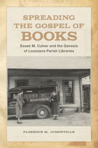 Title: Spreading the Gospel of Books: Essae M. Culver and the Genesis of Louisiana Parish Libraries, Author: Florence M. Jumonville