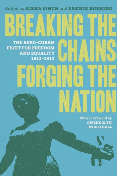 Breaking The Chains, Forging Nation: Afro-Cuban Fight for Freedom and Equality, 1812-1912