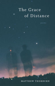 Title: The Grace of Distance: Poems, Author: Matthew Thorburn
