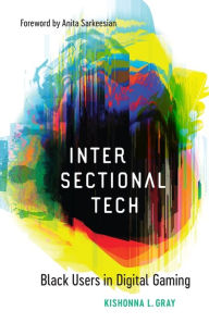 Title: Intersectional Tech: Black Users in Digital Gaming, Author: Kishonna L. Gray