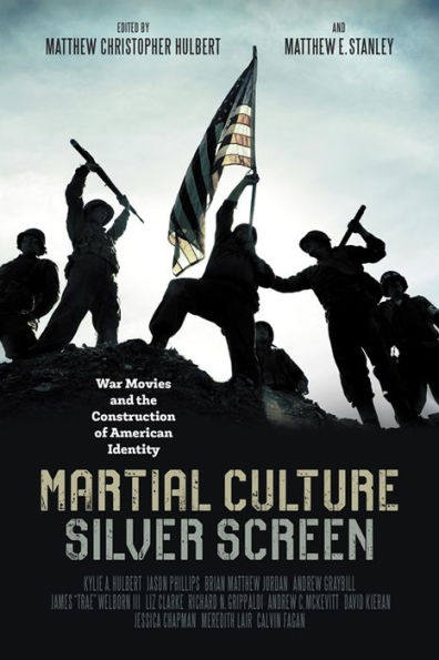 Martial Culture, Silver Screen: War Movies and the Construction of American Identity