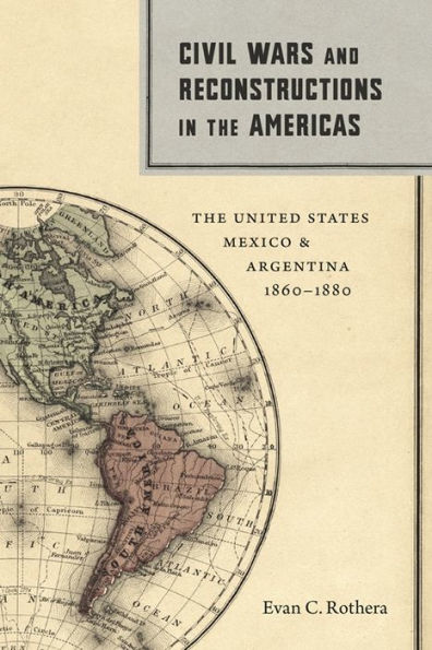 Civil Wars and Reconstructions The Americas: United States, Mexico, Argentina, 1860-1880