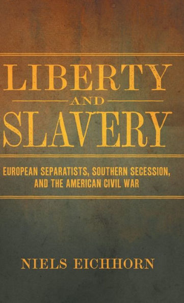 Liberty and Slavery: European Separatists, Southern Secession, the American Civil War