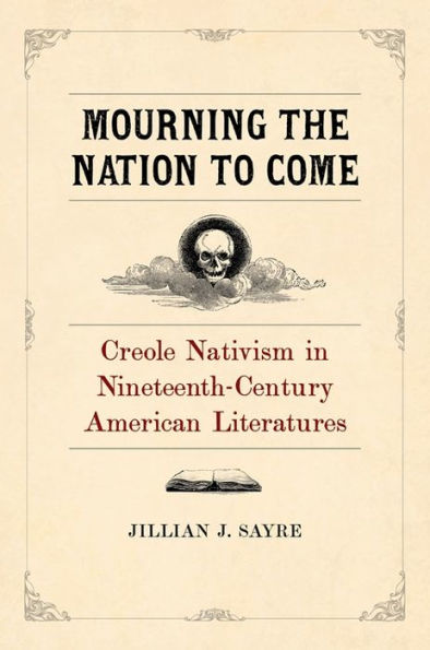 Mourning the Nation to Come: Creole Nativism Nineteenth-Century American Literatures